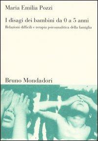 I disagi dei bambini da 0 a 5 anni. Relazioni difficili e terapia psicoanalitica della famiglia - M. Emilia Pozzi - copertina