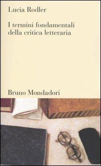 I termini fondamentali della critica letteraria - Lucia Rodler - copertina