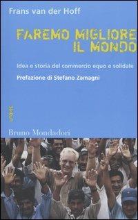 Faremo migliore il mondo. Idea e storia del commercio equo e solidale - Frans Van der Hoff - copertina