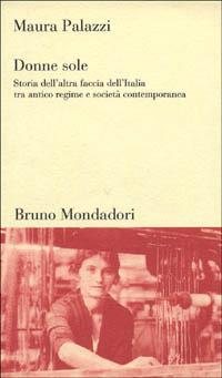 Donne sole. Storia dell'altra faccia dell'Italia tra antico regime e società contemporanea - Maura Palazzi - copertina