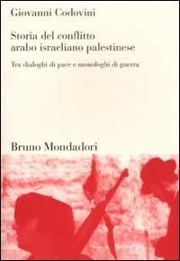 Storia del conflitto arabo israeliano palestinese. Tra dialoghi di pace e monologhi di guerra - Giovanni Codovini - copertina