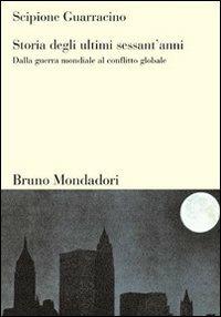 Storia degli ultimi sessant'anni. Dalla guerra mondiale al conflitto globale - Scipione Guarracino - copertina