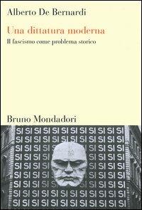 Una dittatura moderna. Il fascismo come problema storico - Alberto De Bernardi - copertina