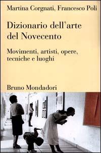 Dizionario dell'arte del Novecento. Movimenti, artisti, opere, tecniche e luoghi - Martina Corgnati,Francesco Poli - copertina