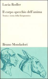 Il corpo specchio dell'anima. Teoria e storia della fisiognomica - Lucia Rodler - copertina