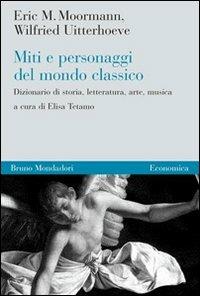 Miti e personaggi del mondo classico. Dizionario di storia, letteratura, arte, musica - Eric M. Moormann,Wilfried Uitterhoeve - copertina