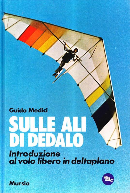 Sulle ali di Dedalo. Introduzione al volo libero in deltaplano - Guido Medici - copertina