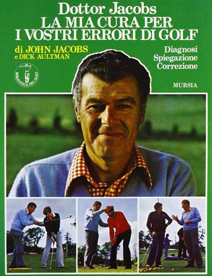La mia cura per i vostri errori di golf. Diagnosi, spiegazione, correzione - John Jacobs,Dick Aultman - copertina