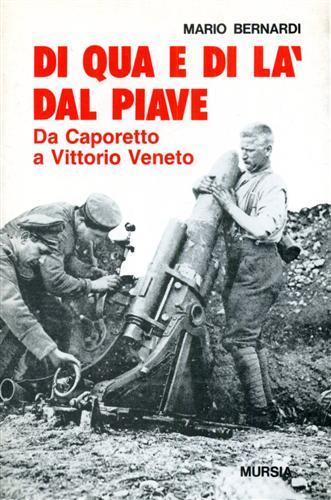 Di qua e di là dal Piave. Da Caporetto a Vittorio Veneto - Mario Bernardi - copertina