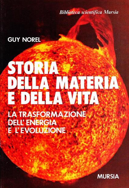 Storia della materia e della vita. La trasformazione dell'energia e l'evoluzione - Guy Norel - copertina