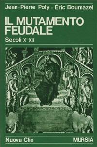 Il mutamento feudale (secoli X-XII) - Jean-Pierre Poly,Eric Bournazel - copertina