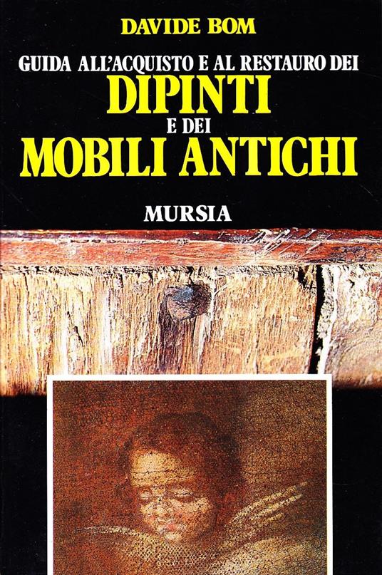 Guida all'acquisto e al restauro dei dipinti e dei mobili antichi - Davide Bom - 2