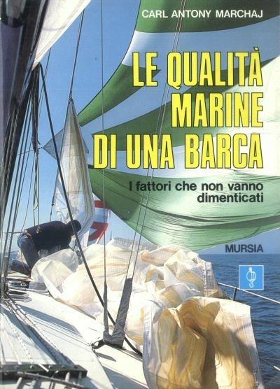 Le qualità marine di una barca. I fattori che non vanno dimenticati - Carl A. Marchaj - copertina