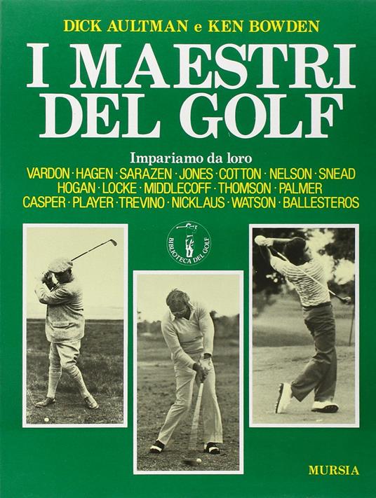 I maestri del golf. Impariamo da loro - Dick Aultman,Ken Bowden - copertina