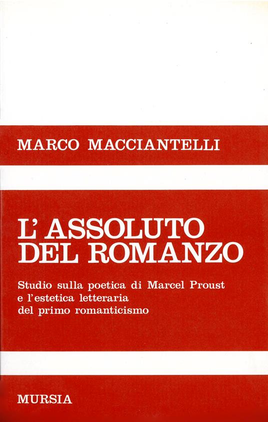 L'assoluto del romanzo. Studio sulla poetica di Marcel Proust e l'estetica letteraria del primo Romanticismo - Marco Macciantelli - copertina