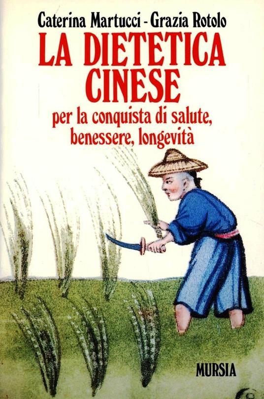 La dietetica cinese per la conquista di salute, benessere, longevità - Caterina Martucci,Grazia Rotolo - copertina