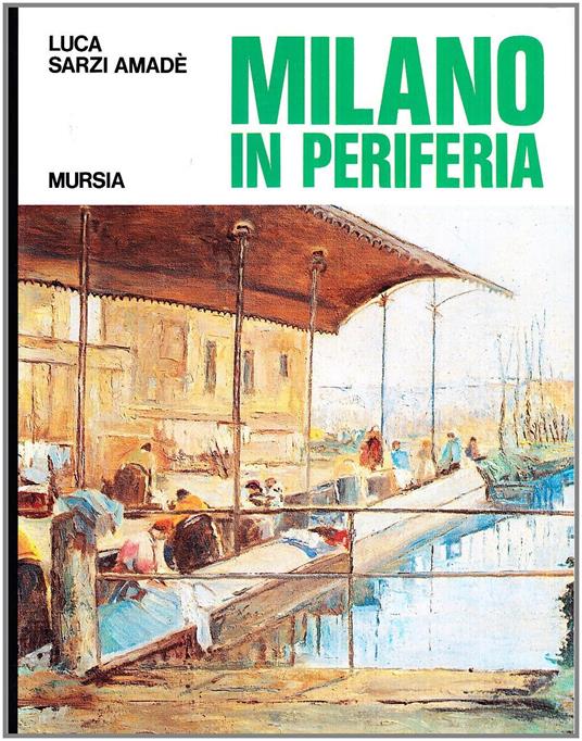 Milano in periferia. Sagre, tradizioni, macchiette della periferia milanese di ieri (e dell'altro ieri) - Luca Sarzi Amadè - copertina