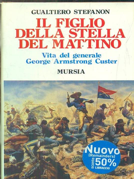 Il figlio della stella del mattino. Vita del generale George Armstrong Custer - Gualtiero Stefanon - 3