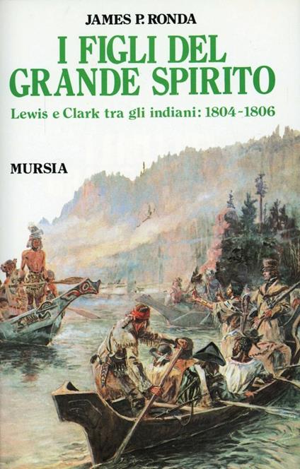 I figli del grande spirito. Lewis e Clark tra gli indiani (1804-1806) - James P. Ronda - copertina