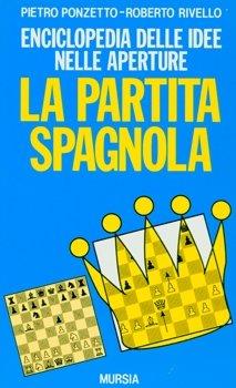 La partita spagnola - Pietro Ponzetto - Roberto Rivello - - Libro - Ugo  Mursia Editore - I giochi. Scacchi | IBS