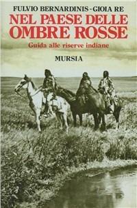 Nel paese delle ombre rosse. Guida alle riserve indiane - Fulvio Bernardinis,Gioia Re - copertina