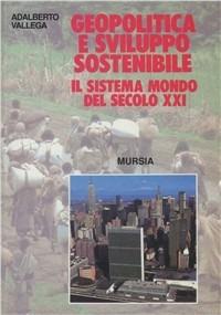 Geopolitica e sviluppo sostenibile. Il sistema mondo del secolo XXI - Adalberto Vallega - copertina