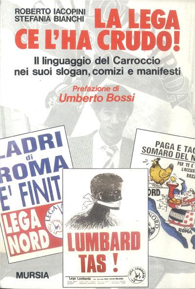 La lega ce l'ha crudo! Il linguaggio del Carroccio nei suoi slogan, comizi e manifesti - Roberto Jacopini,Stefania Bianchi - copertina