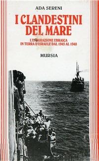 I clandestini del mare. L'emigrazione ebraica in terra d'Israele dal 1948 al 1958 - Ada Sereni - copertina