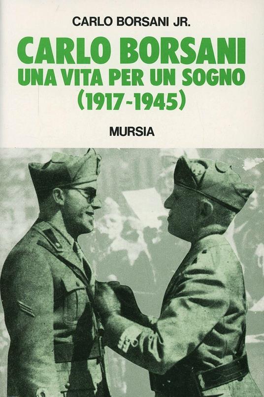Carlo Borsani. Una vita per un sogno (1917-1945) - Carlo jr. Borsani - copertina