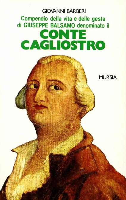 Compendio della vita e delle gesta di Giuseppe Balsamo denominato il conte Cagliostro - Giovanni Barberi - copertina