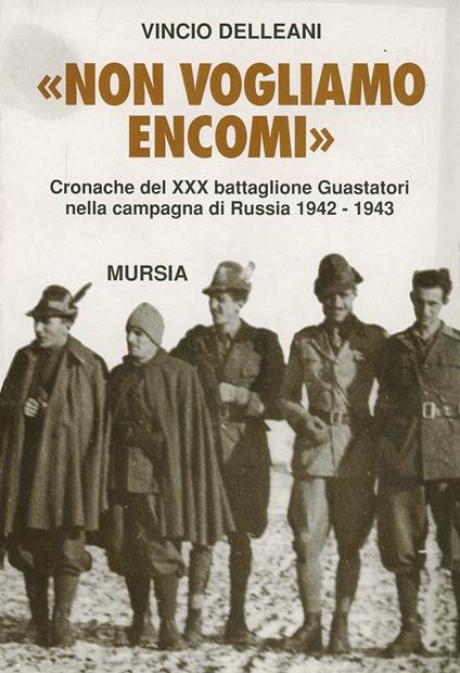 Non vogliamo encomi. Cronache del 30º Battaglione guastatori nella campagna di Russia 1942-1943 - Vincio Delleani - copertina