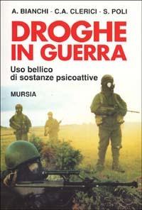 Droghe in guerra. Uso bellico di sostanze psicoattive - Antonio Bianchi,Carlo Alfredo Clerici,Silvio Poli - copertina