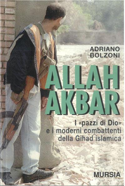 Allah Akbar. I «Pazzi di Dio» e i moderni combattenti della gihad islamica - Adriano Bolzoni - copertina