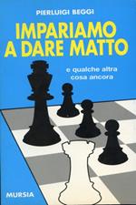 Impariamo a dare matto e qualche altra cosa ancora