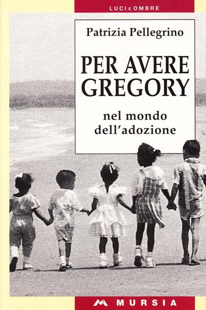 Per avere Gregory. Nel mondo dell'adozione - Patrizia Pellegrino - copertina