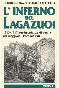 L' inferno del Lagazuoi. 1915-1917: testimonianze di guerra del maggiore Ettore Martini - Luciano Viazzi,Daniela Mattioli - copertina