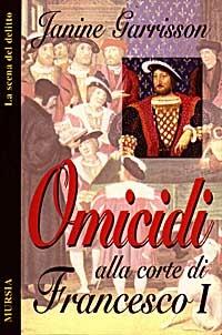 Omicidi alla corte di Francesco I - Janine Garrisson - copertina