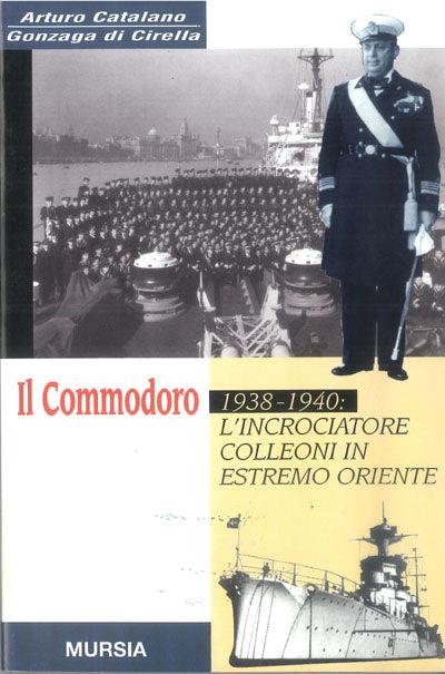 Il commodoro. 1938-1940: l'incrociatore Colleoni in Estremo Oriente - Arturo Catalano Gonzaga Di Cirella - copertina