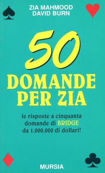 Cinquanta domande per Zia. Le risposte a cinquanta domande di bridge da 1.000.000 di dollari - Zia Mahmood,David Burn - copertina