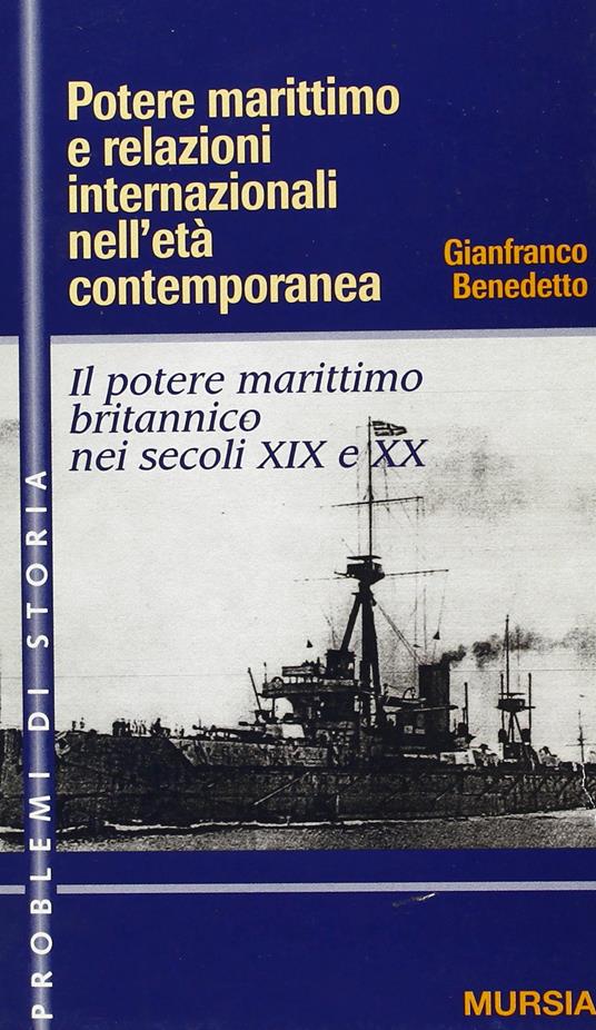 Potere marittimo e relazioni internazionali nell'età contemporanea. Il potere marittimo britannico nei secoli XIX e XX - Gianfranco Benedetto - copertina