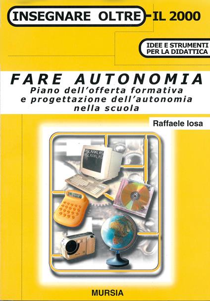 Fare autonomia. Piano dell'offerta formativa e progettazione dell'autonomia nella scuola - Raffaele Iosa - copertina