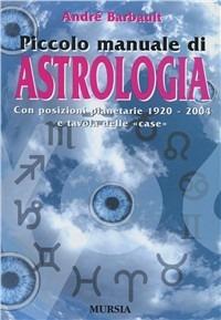 Piccolo manuale di astrologia. Con posizioni planetarie 1920-2004 e tavola delle «Case» - André Barbault - copertina