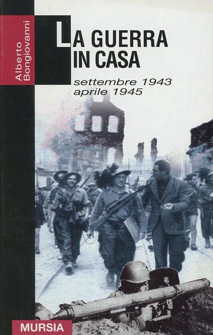 La guerra in casa. Settembre 1943-aprile 1945 - Alberto Bongiovanni - copertina