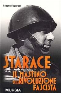 Starace. Il mastino della rivoluzione fascista - Roberto Festorazzi - copertina