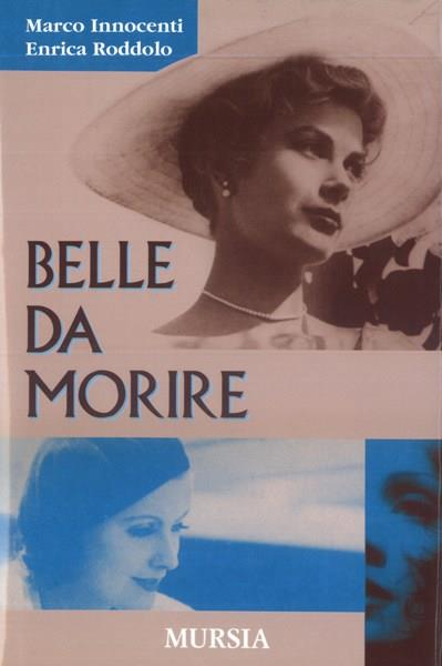 Belle da morire - Enrico Innocenti,Enrica Roddolo - copertina