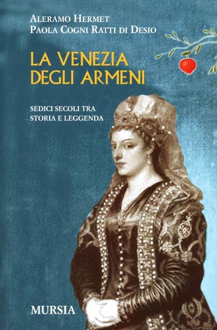 La Venezia degli armeni. Sedici secoli tra storia e leggenda - Aleramo Hermet,Paola Cogni Ratti Di Desio - copertina