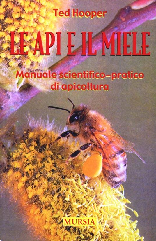 Le api e il miele. Manuale scientifico-pratico di apicoltura - Ted Hooper - copertina