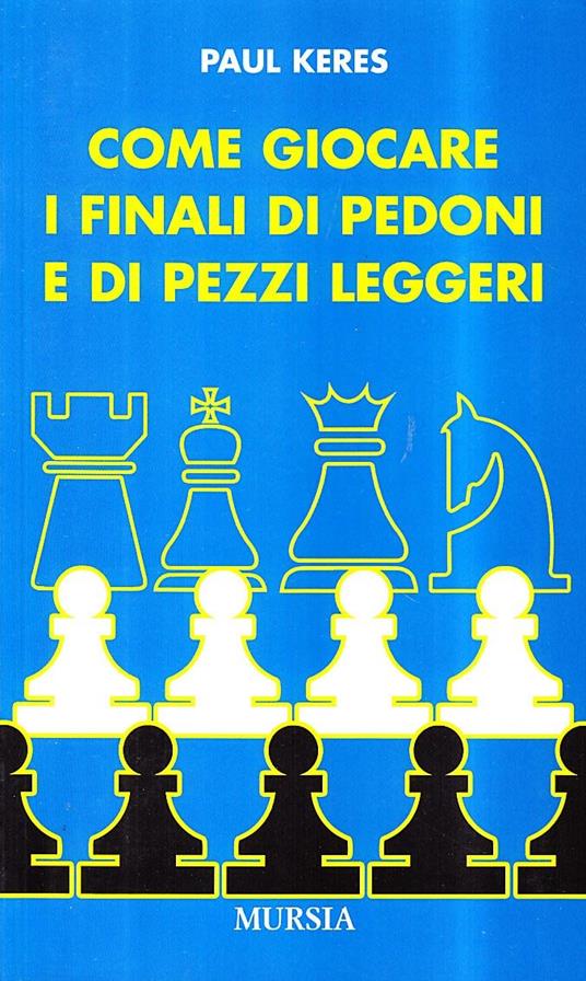 Come giocare i finali di pedoni e di pezzi leggeri - Paul Keres - copertina