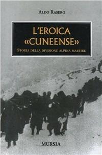 L'eroica cuneense. Storia della divisione alpina martire - Aldo Rasero - copertina