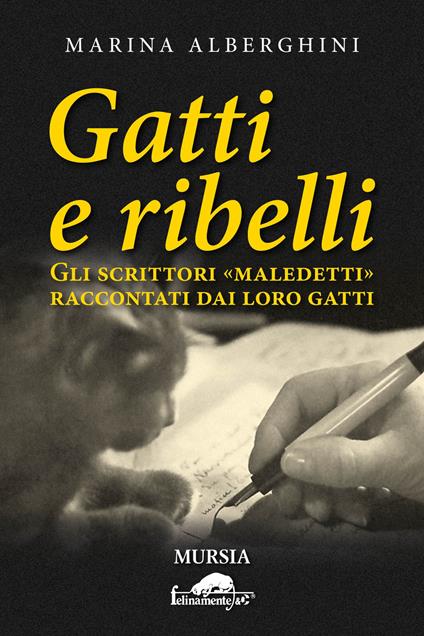 Gatti e ribelli. Gli scrittori «maledetti» raccontati dai loro gatti - Marina Alberghini - copertina